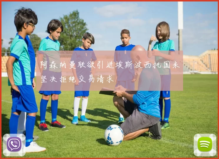 阿森纳曼联欲引进埃斯波西托国米坚决拒绝交易请求